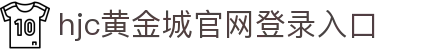 HJC黄金城·(中国区)集团官方网站